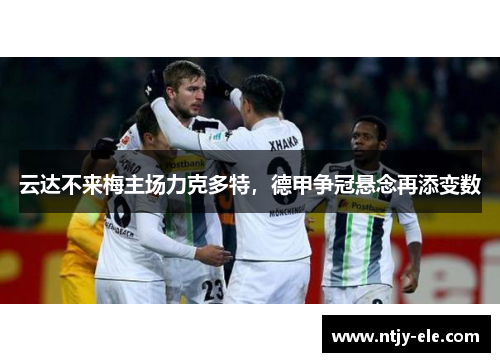 云达不来梅主场力克多特，德甲争冠悬念再添变数