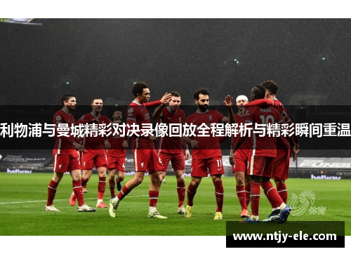 利物浦与曼城精彩对决录像回放全程解析与精彩瞬间重温