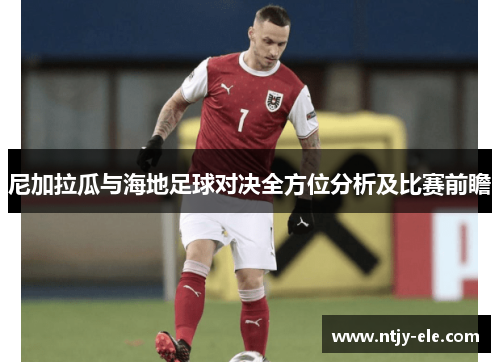 尼加拉瓜与海地足球对决全方位分析及比赛前瞻