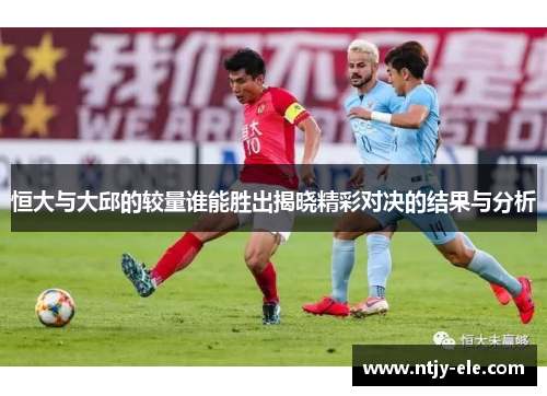 恒大与大邱的较量谁能胜出揭晓精彩对决的结果与分析