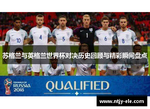 苏格兰与英格兰世界杯对决历史回顾与精彩瞬间盘点