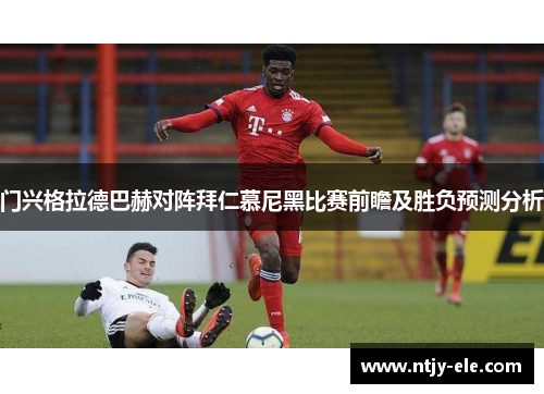 门兴格拉德巴赫对阵拜仁慕尼黑比赛前瞻及胜负预测分析