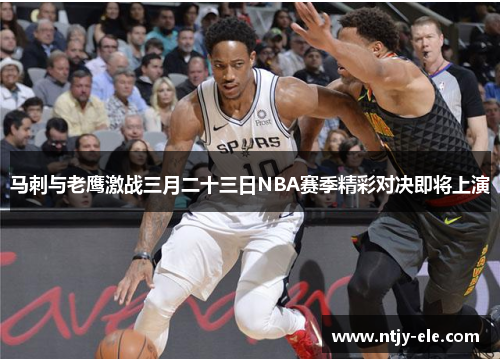 马刺与老鹰激战三月二十三日NBA赛季精彩对决即将上演