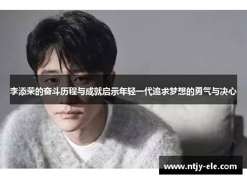 李添荣的奋斗历程与成就启示年轻一代追求梦想的勇气与决心