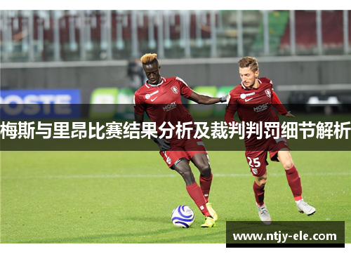 梅斯与里昂比赛结果分析及裁判判罚细节解析