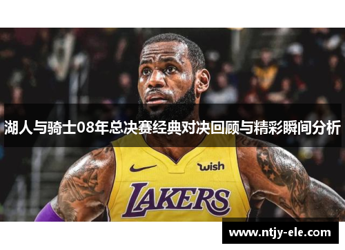 湖人与骑士08年总决赛经典对决回顾与精彩瞬间分析