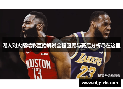 湖人对火箭精彩直播解说全程回顾与赛后分析尽在这里